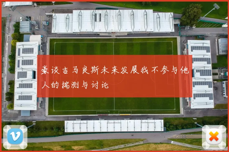 豪谈吉马良斯未来发展我不参与他人的揣测与讨论
